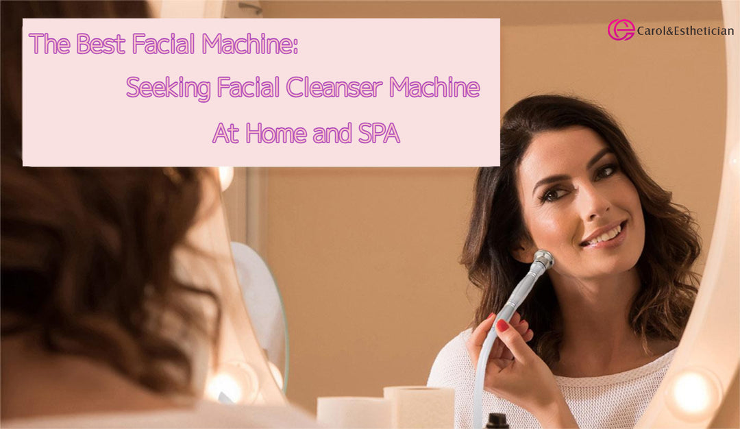 The Best Facial Machine Recommend: Seeking Facial Cleanser Machine At Home and SPA